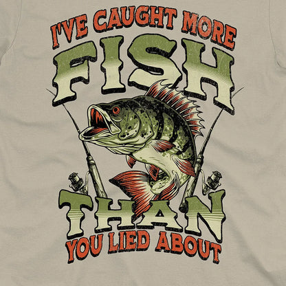I've Caught More Fish Than You've Lied About Tee