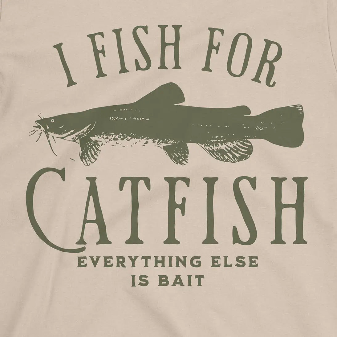 I Fish For Catfish, Everything Else Is Bait Tee