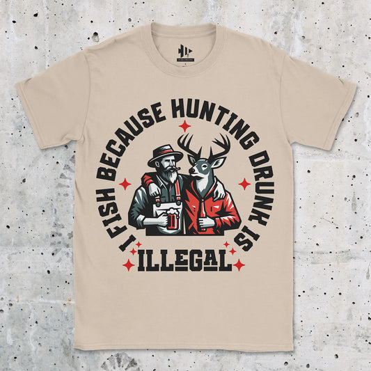 I Fish Because Hunting Drunk Is Illegal Tee