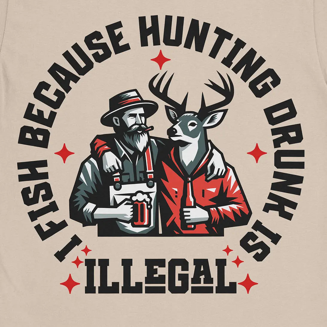 I Fish Because Hunting Drunk Is Illegal Tee Sand T-Shirt