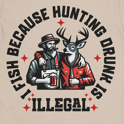 I Fish Because Hunting Drunk Is Illegal Tee Sand T-Shirt