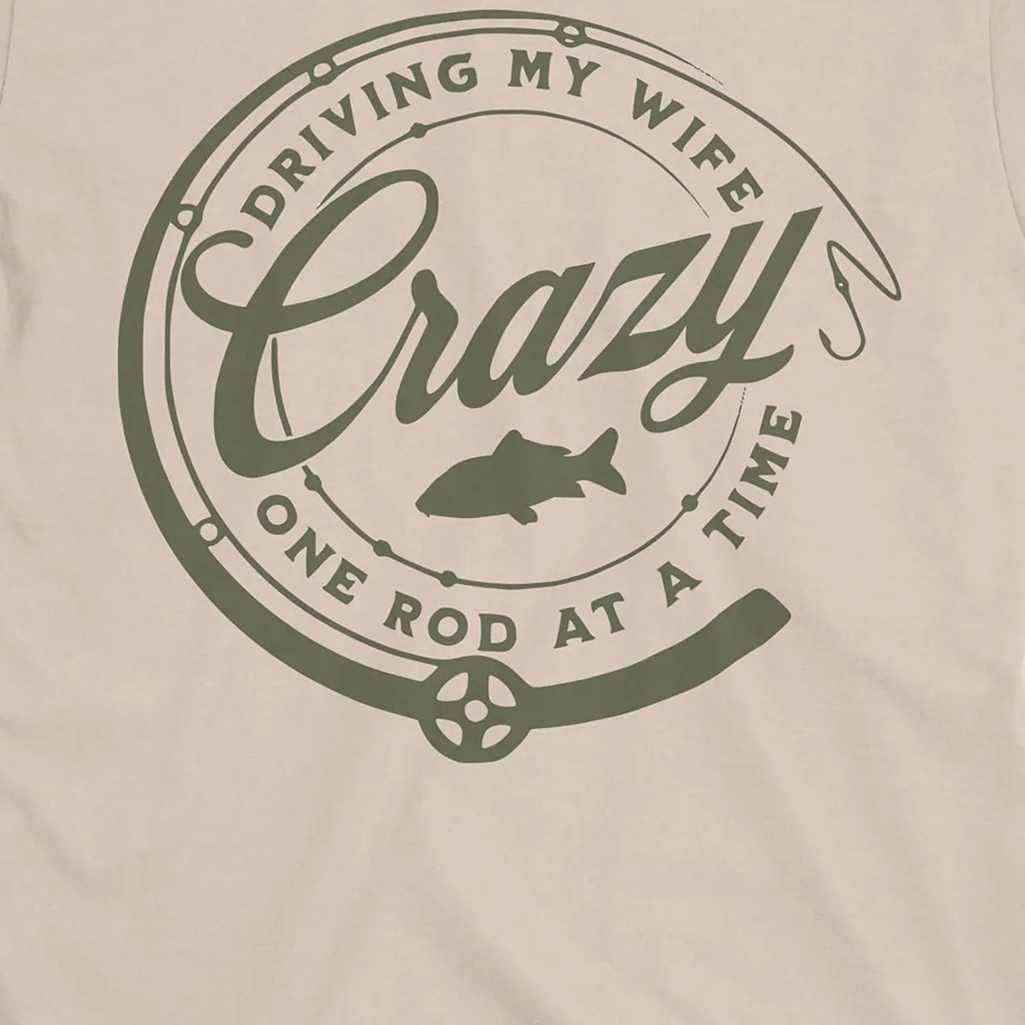 Sand, Driving My Wife Crazy One Rod At A Time Tee – fish-room