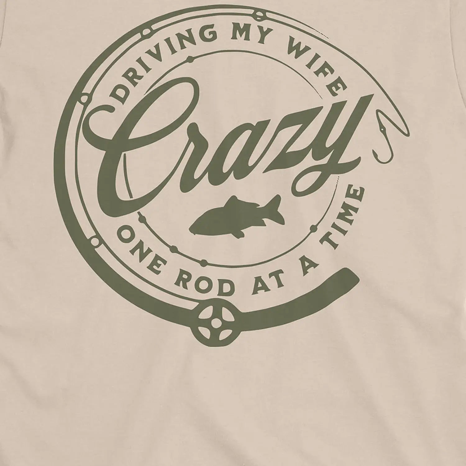 Sand, Driving My Wife Crazy One Rod At A Time Tee – fish-room