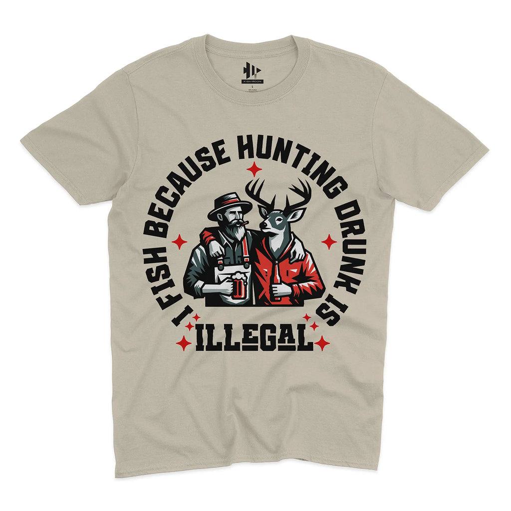 I Fish Because Hunting Drunk Is Illegal Tee