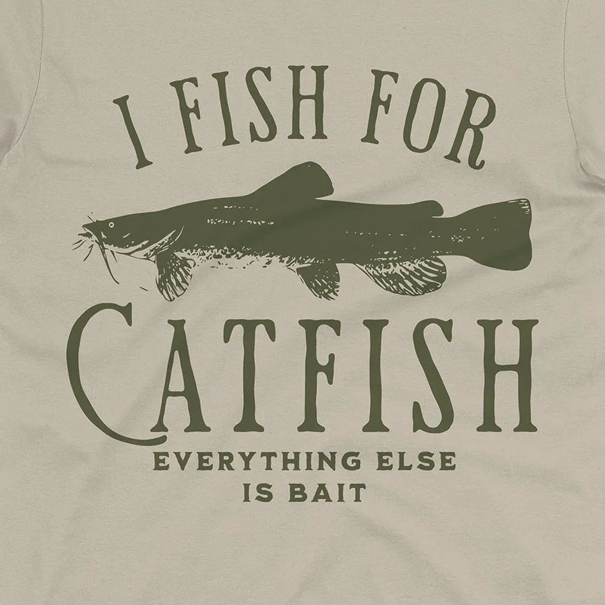 I Fish For Catfish, Everything Else Is Bait Tee