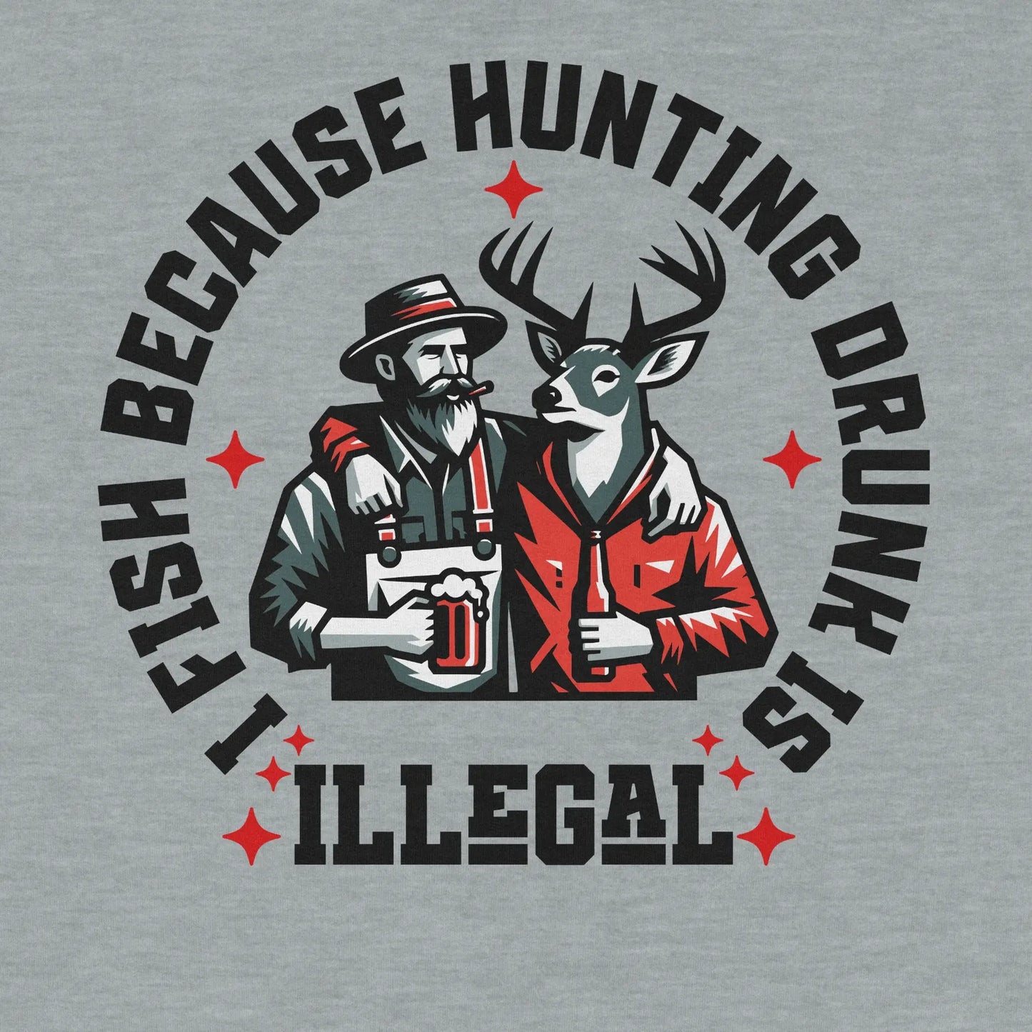 Sport Grey, I Fish Because Hunting Drunk Is Illegal  Sweatshirt – fish-room