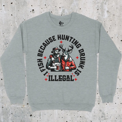 Sport Grey, I Fish Because Hunting Drunk Is Illegal  Sweatshirt – fish-room