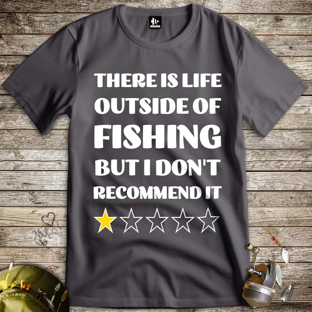 There is life outside of fishing, but I don't recommend it Tee - FISH - ROOM LLC