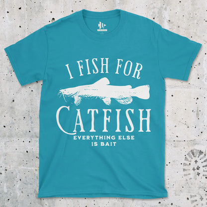 I Fish For Catfish, Everything Else Is Bait Tee