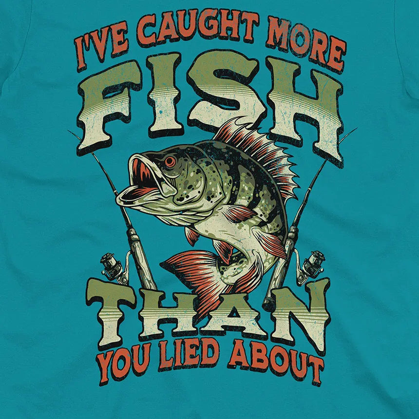 I've Caught More Fish Than You've Lied About Tee