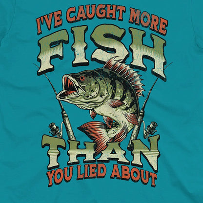 I've Caught More Fish Than You've Lied About Tee