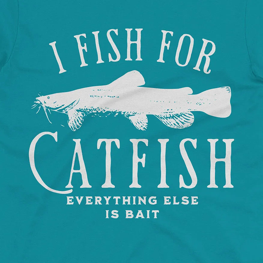 I Fish For Catfish, Everything Else Is Bait Tee