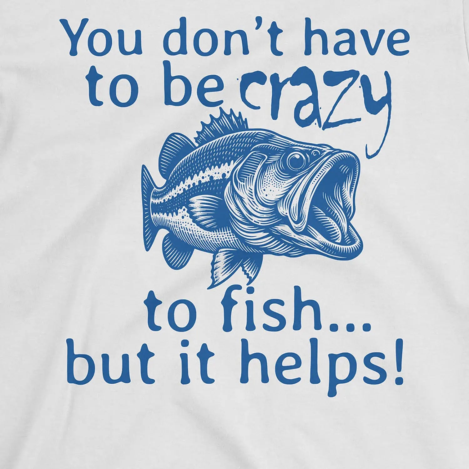 White, You Don't Have to Be Crazy to Fish... But It Helps! Tee – fish-room