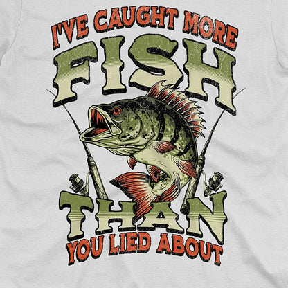 I've Caught More Fish Than You've Lied About Tee