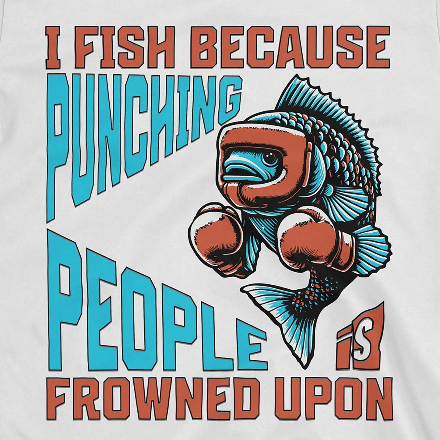 White, I Fish Because Punching People Is Frowned Upon Tee – fish-room