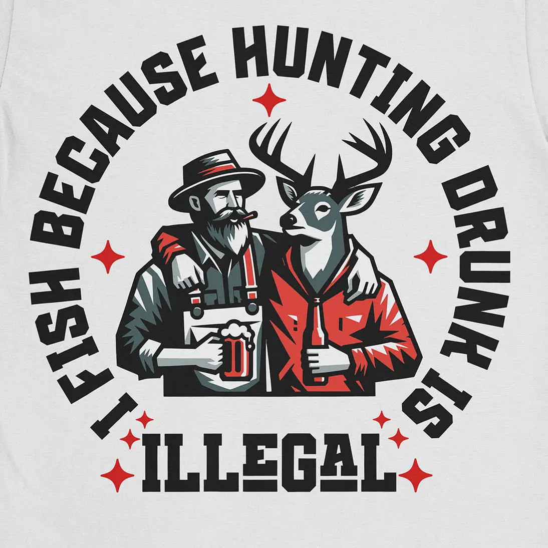 I Fish Because Hunting Drunk Is Illegal Tee White T-Shirt
