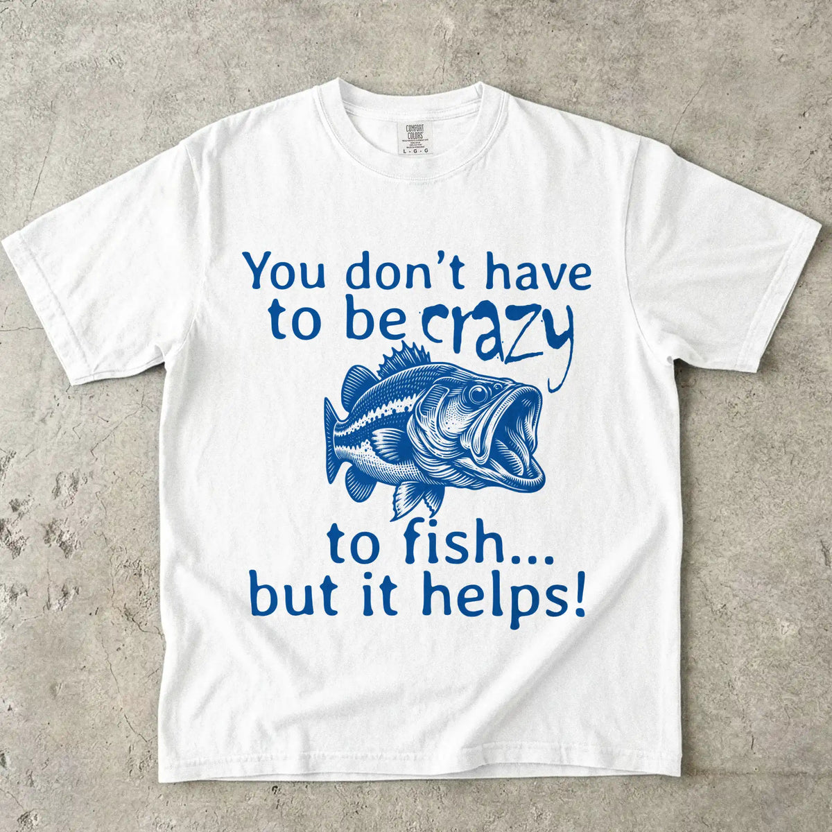 You Don't Have to Be Crazy to Fish... But It Helps! Tee