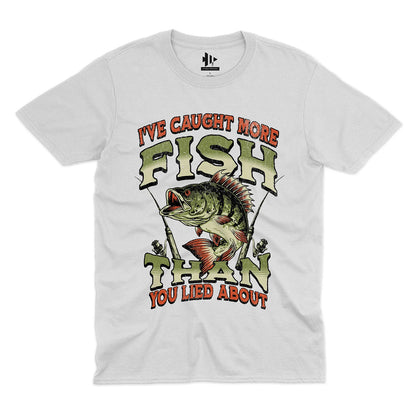 I've Caught More Fish Than You've Lied About Tee