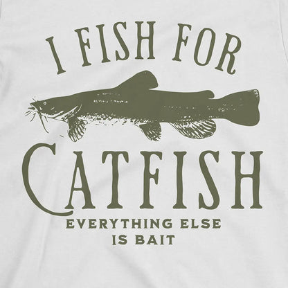 I Fish For Catfish, Everything Else Is Bait Tee
