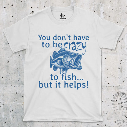 White, You Don't Have to Be Crazy to Fish... But It Helps! Tee – fish-room