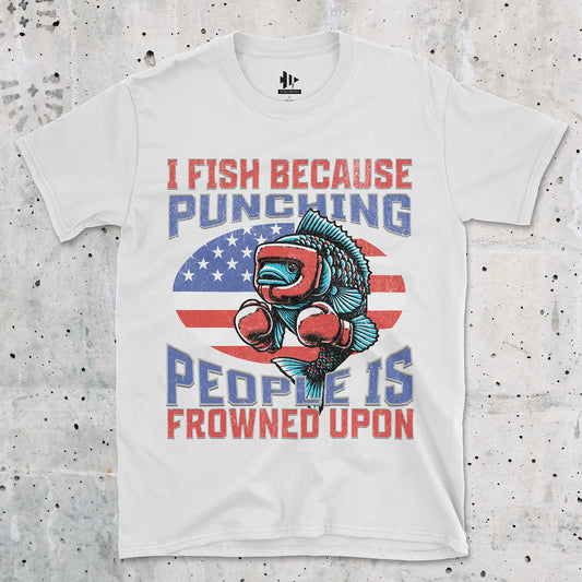 I Fish Because Punching People Is Frowned Upon USA Tee