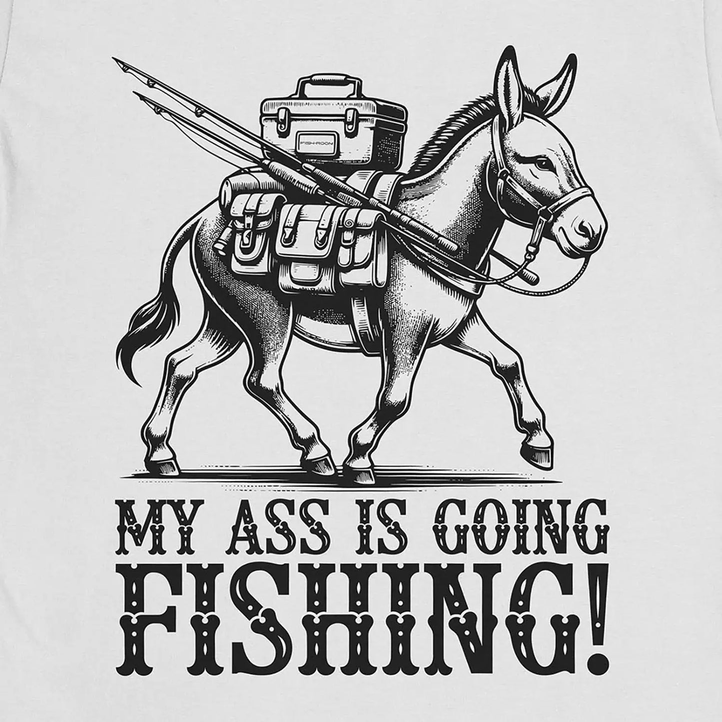 My Ass is Going Fishing! Tee White T-Shirt