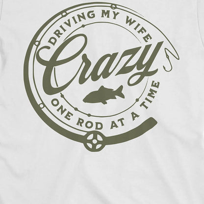 White, Driving My Wife Crazy One Rod At A Time Tee – fish-room