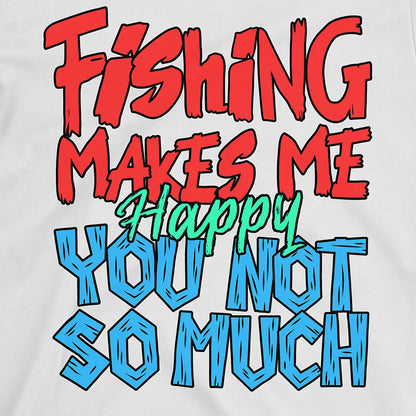 White, Fishing Makes Me Happy, You Not So Much  Tee – fish-room