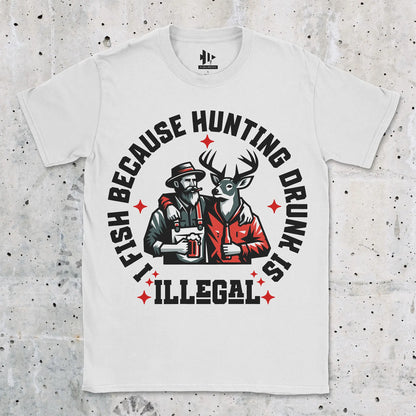 I Fish Because Hunting Drunk Is Illegal Tee White T-Shirt