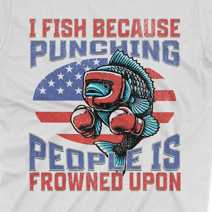 I Fish Because Punching People Is Frowned Upon USA Tee
