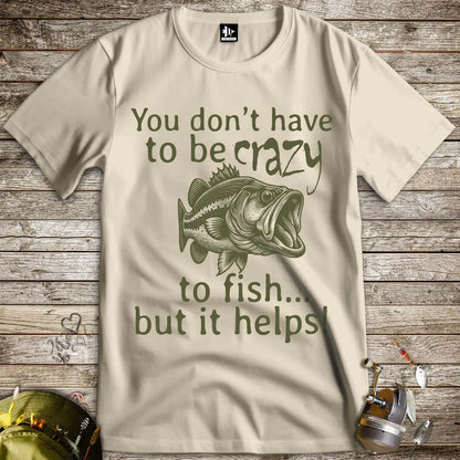 You Don't Have to Be Crazy to Fish... But It Helps! Tee - FISH - ROOM LLC