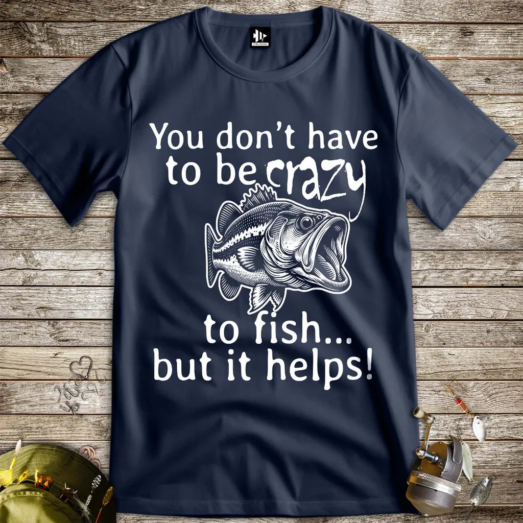 You Don't Have to Be Crazy to Fish... But It Helps! Tee - FISH - ROOM LLC