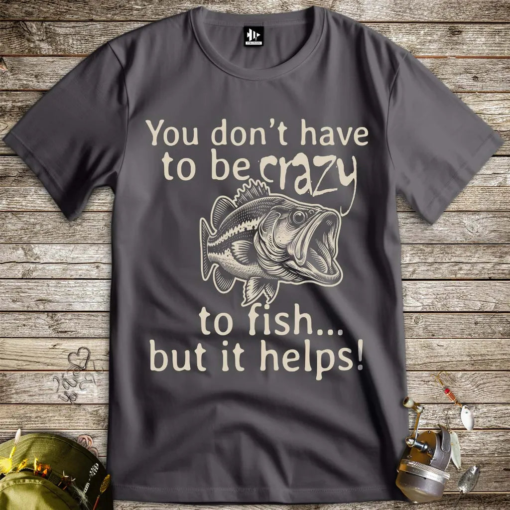 You Don't Have to Be Crazy to Fish... But It Helps! Tee - FISH - ROOM LLC