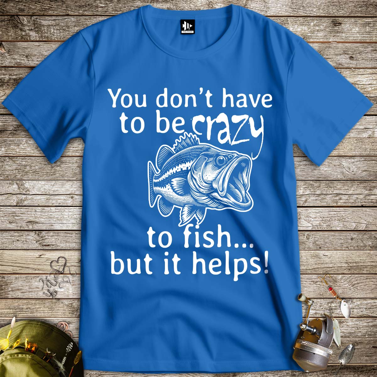 You Don't Have to Be Crazy to Fish... But It Helps! Tee - FISH - ROOM LLC
