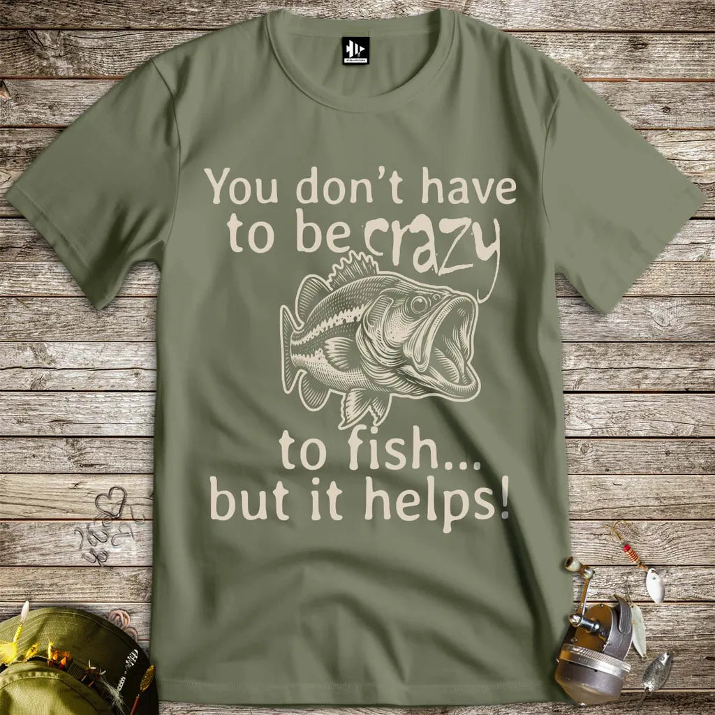 You Don't Have to Be Crazy to Fish... But It Helps! Tee - FISH - ROOM LLC