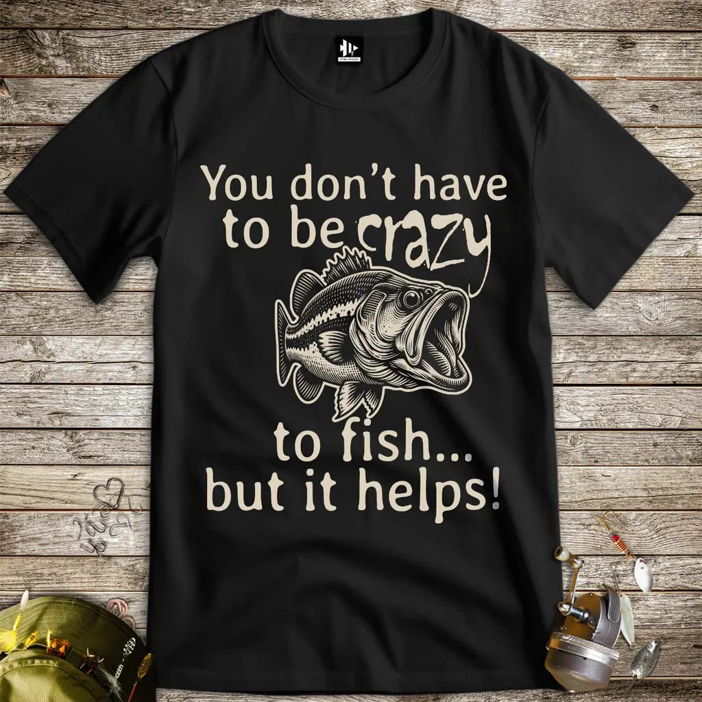 You Don't Have to Be Crazy to Fish... But It Helps! Tee - FISH - ROOM LLC