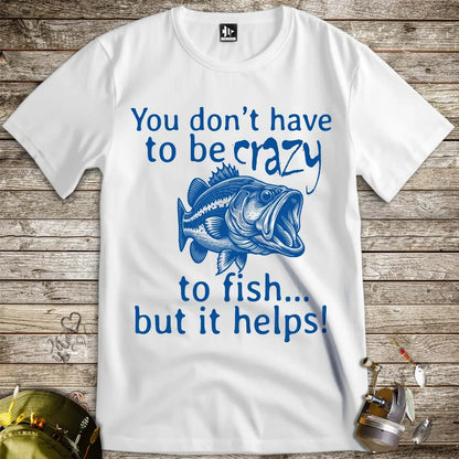 You Don't Have to Be Crazy to Fish... But It Helps! Tee - FISH - ROOM LLC